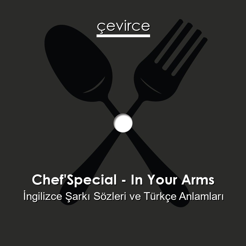 Chef’Special – In Your Arms İngilizce Şarkı Sözleri Türkçe Anlamları