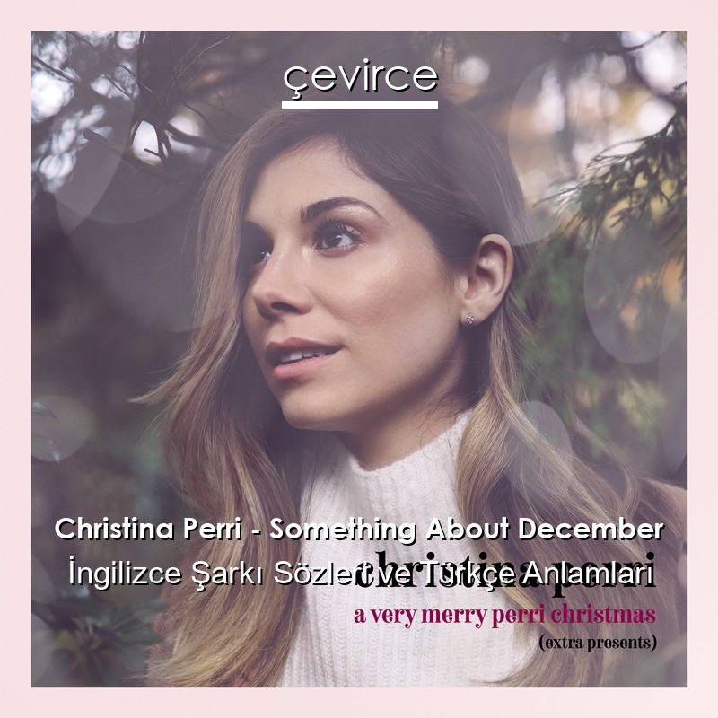 Christina Perri – Something About December İngilizce Şarkı Sözleri Türkçe Anlamları