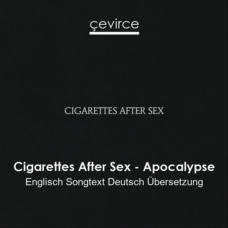 Cigarettes After Sex – Apocalypse Englisch Songtext Deutsch Übersetzung