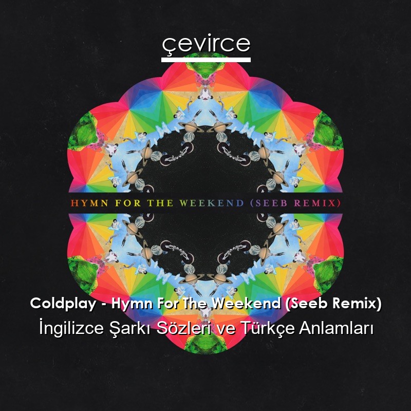 Coldplay – Hymn For The Weekend (Seeb Remix) İngilizce Şarkı Sözleri Türkçe Anlamları