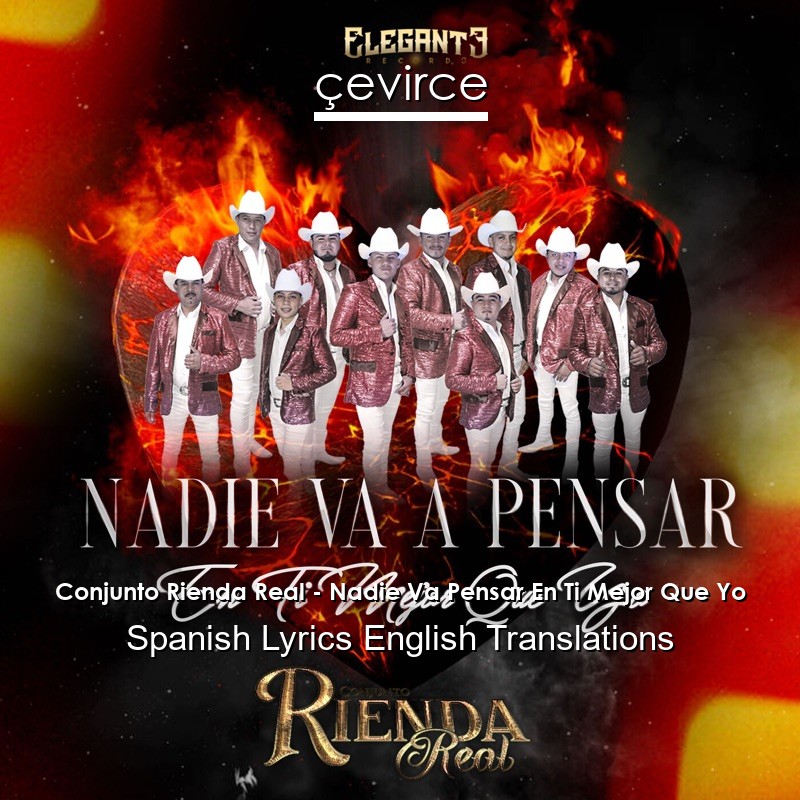 Conjunto Rienda Real – Nadie Va Pensar En Ti Mejor Que Yo Spanish Lyrics English Translations