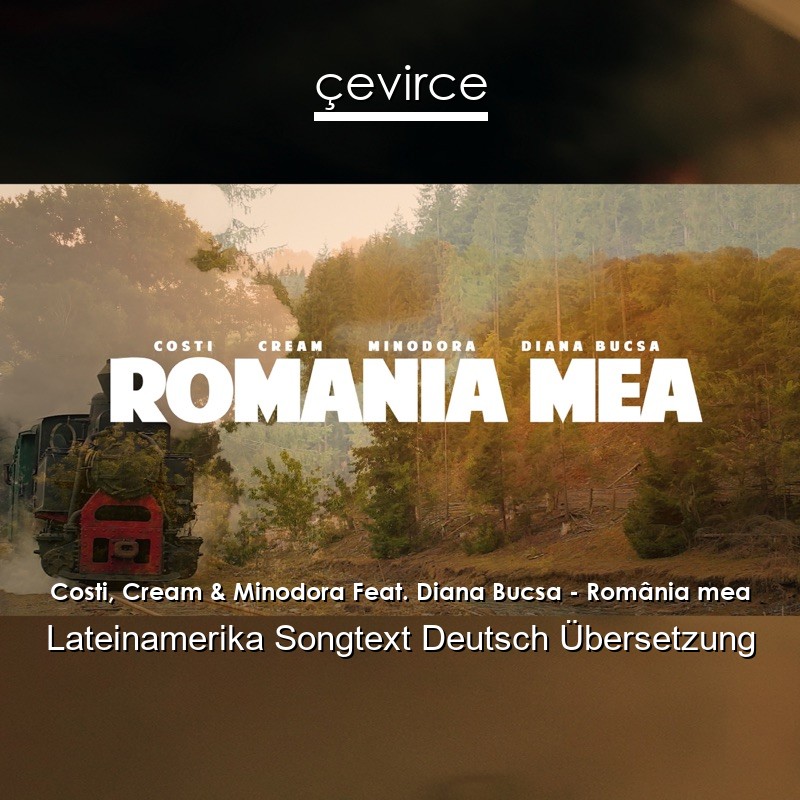 Costi, Cream & Minodora Feat. Diana Bucsa – România mea Lateinamerika Songtext Deutsch Übersetzung