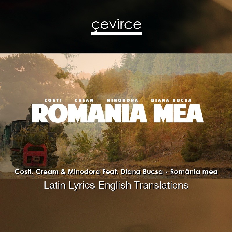 Costi, Cream & Minodora Feat. Diana Bucsa – România mea Latin Lyrics English Translations