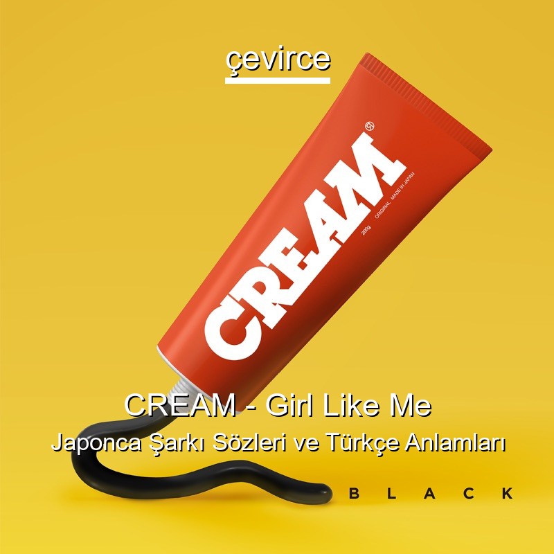 CREAM – Girl Like Me Japonca Şarkı Sözleri Türkçe Anlamları