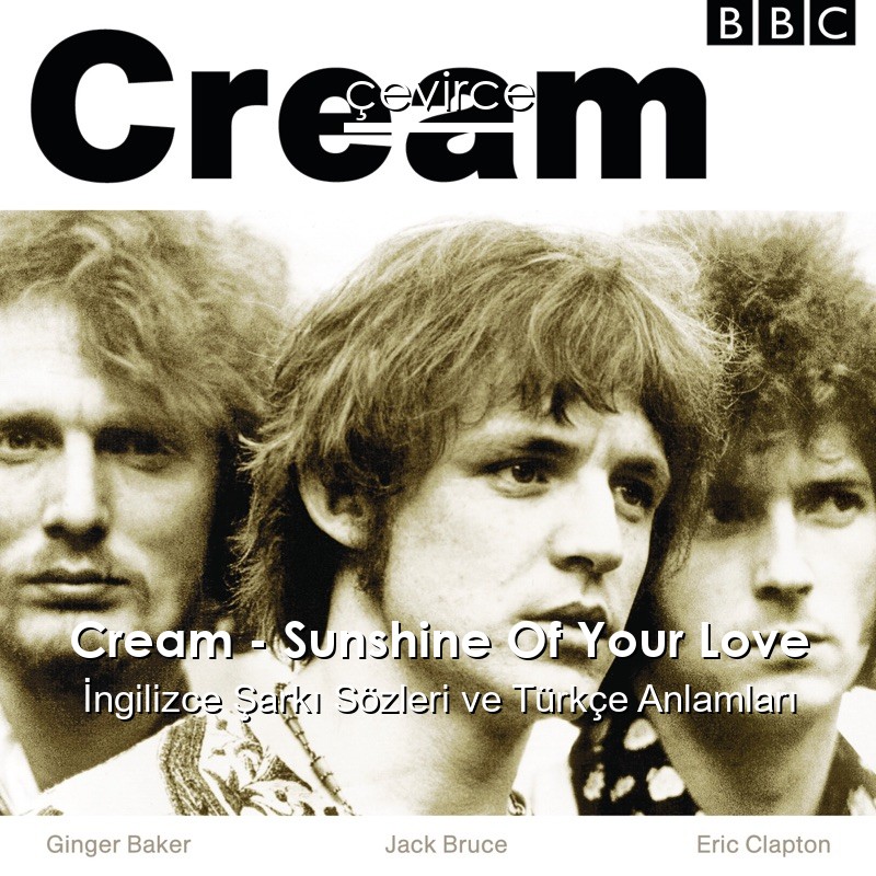 Cream – Sunshine Of Your Love İngilizce Şarkı Sözleri Türkçe Anlamları