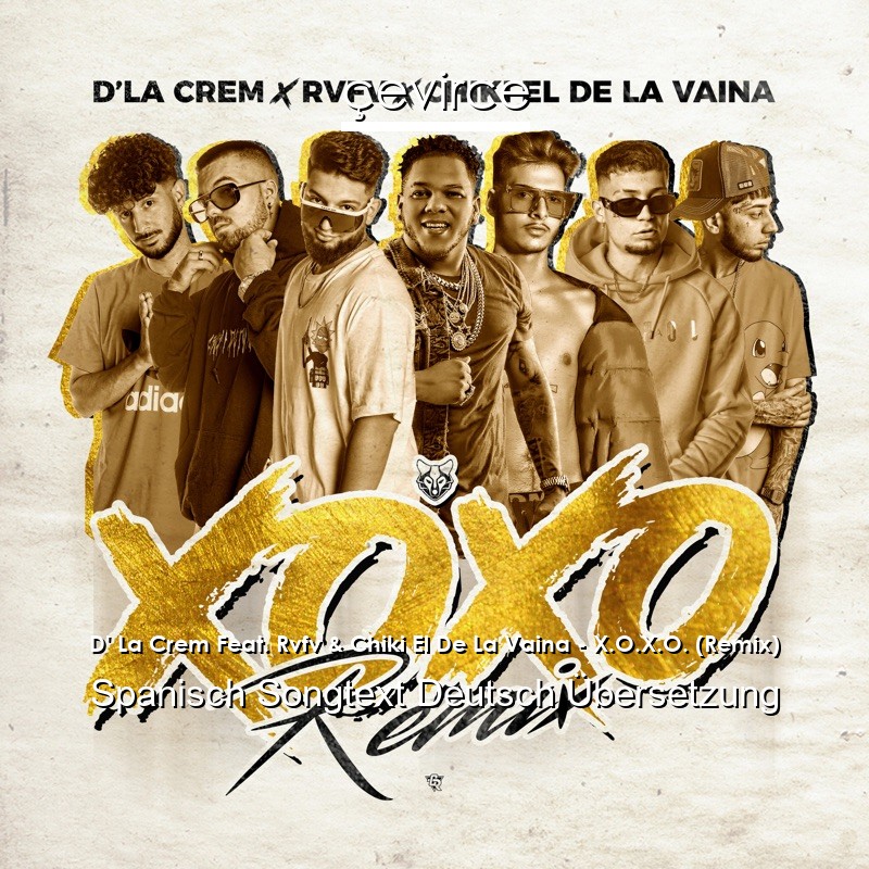 D’ La Crem Feat. Rvfv & Chiki El De La Vaina – X.O.X.O. (Remix) Spanisch Songtext Deutsch Übersetzung