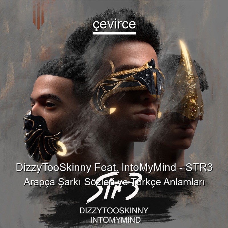 DizzyTooSkinny Feat. IntoMyMind – STR3 Arapça Şarkı Sözleri Türkçe Anlamları