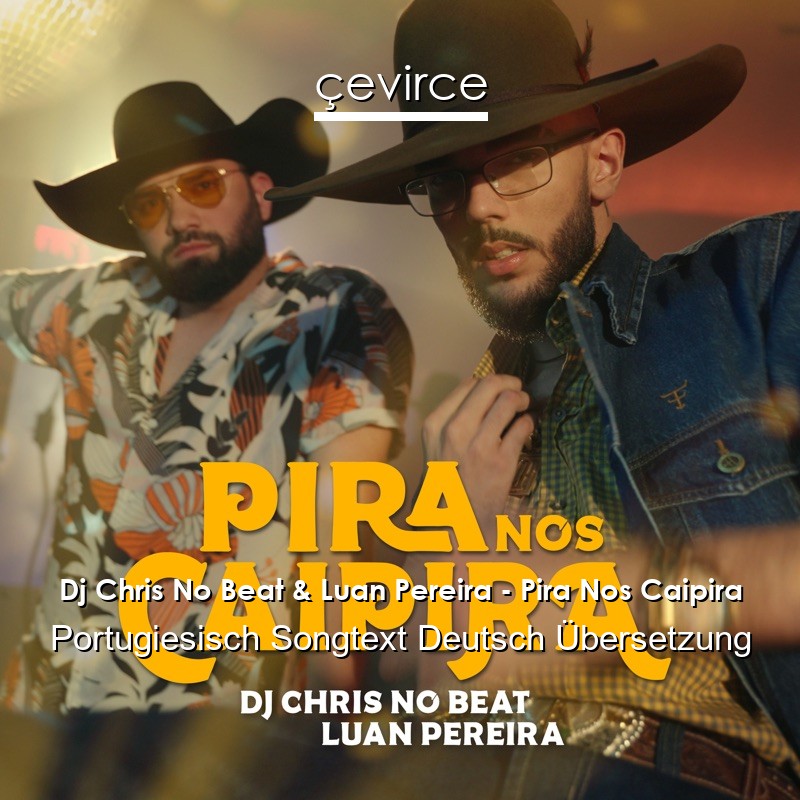 Dj Chris No Beat & Luan Pereira – Pira Nos Caipira Portugiesisch Songtext Deutsch Übersetzung