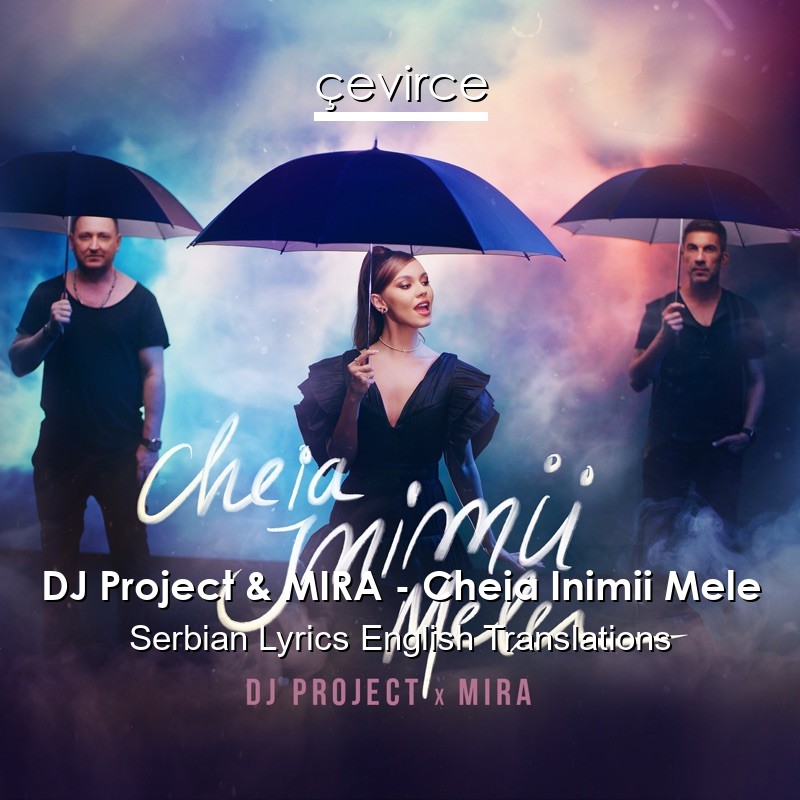 DJ Project & MIRA – Cheia Inimii Mele Serbian Lyrics English Translations