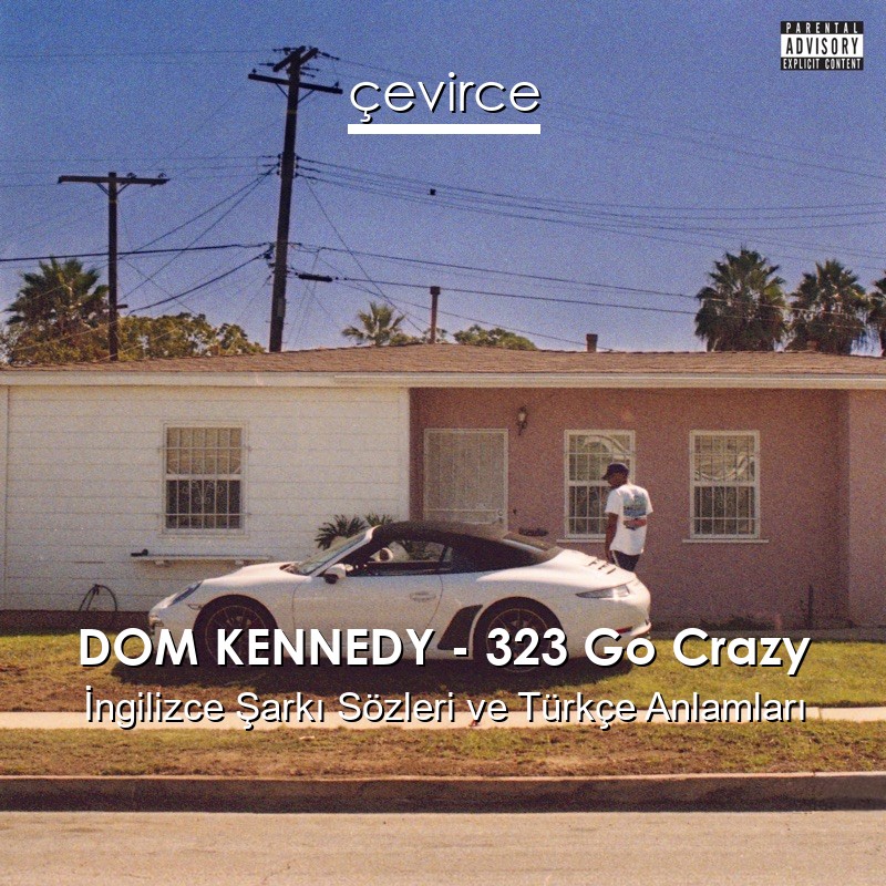 DOM KENNEDY – 323 Go Crazy İngilizce Şarkı Sözleri Türkçe Anlamları