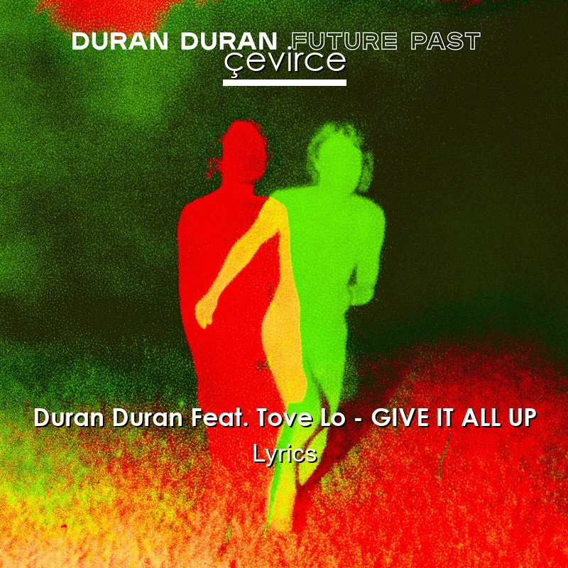 Duran Duran Feat. Tove Lo – GIVE IT ALL UP Lyrics