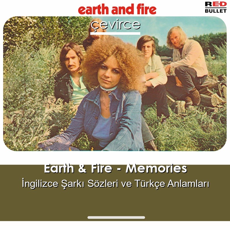 Earth & Fire – Memories İngilizce Şarkı Sözleri Türkçe Anlamları