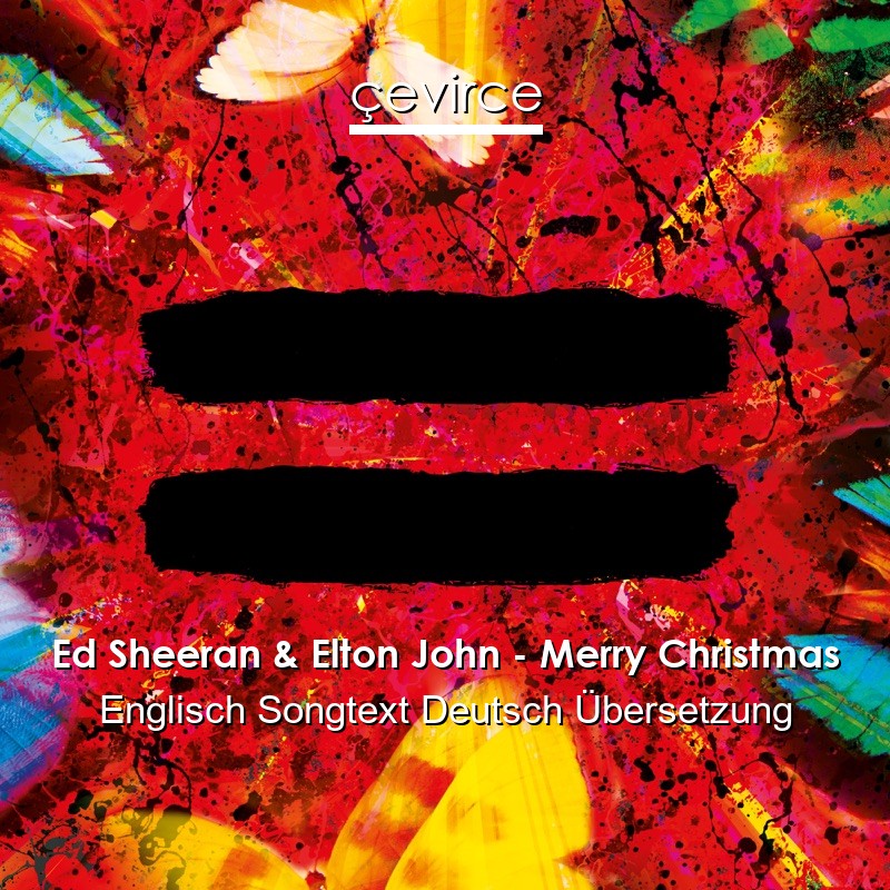 Ed Sheeran & Elton John – Merry Christmas Englisch Songtext Deutsch Übersetzung