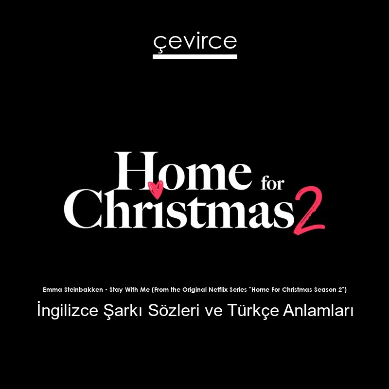 Emma Steinbakken – Stay With Me (From the Original Netflix Series “Home For Christmas Season 2”) İngilizce Şarkı Sözleri Türkçe Anlamları