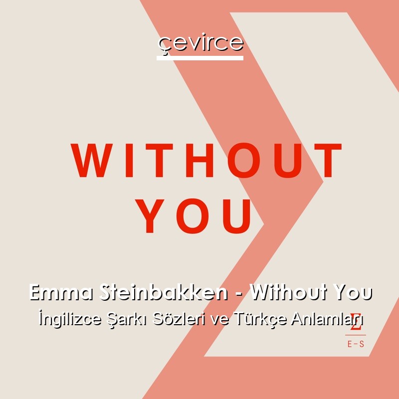 Emma Steinbakken – Without You İngilizce Şarkı Sözleri Türkçe Anlamları