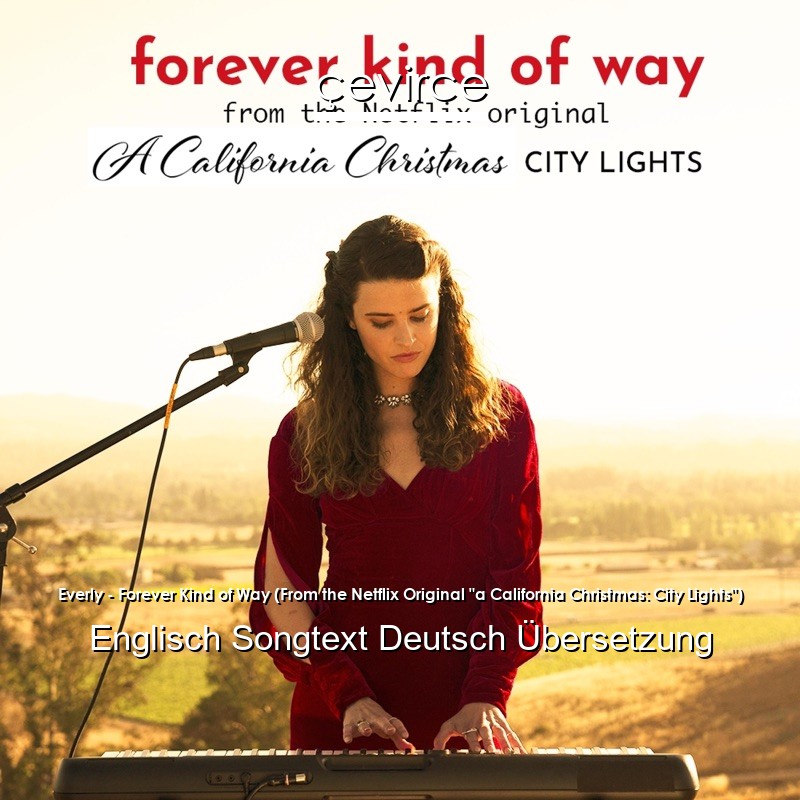 Everly – Forever Kind of Way (From the Netflix Original “a California Christmas: City Lights”) Englisch Songtext Deutsch Übersetzung