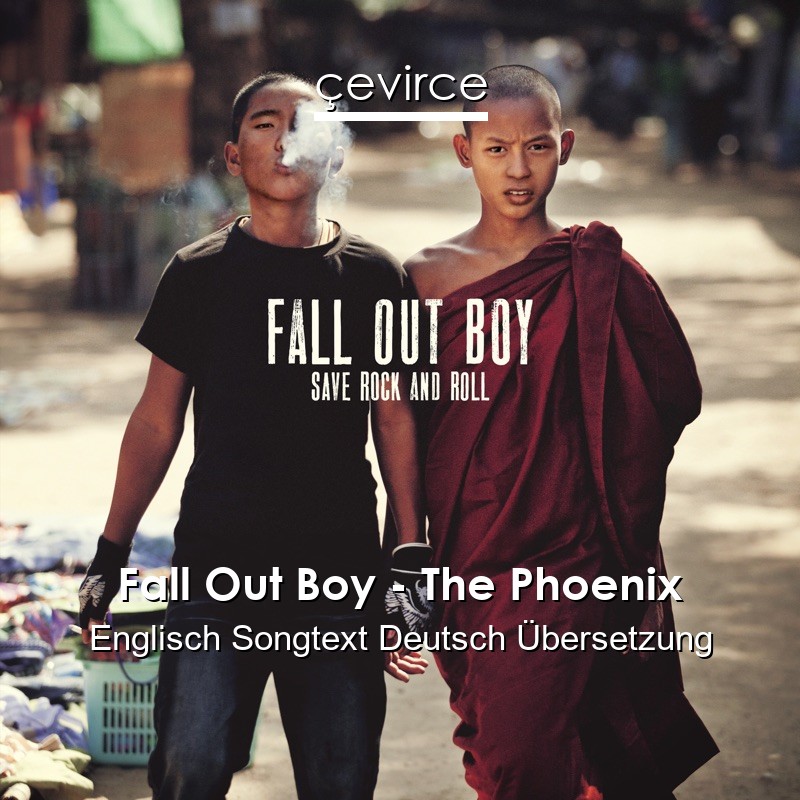 Fall Out Boy – The Phoenix Englisch Songtext Deutsch Übersetzung