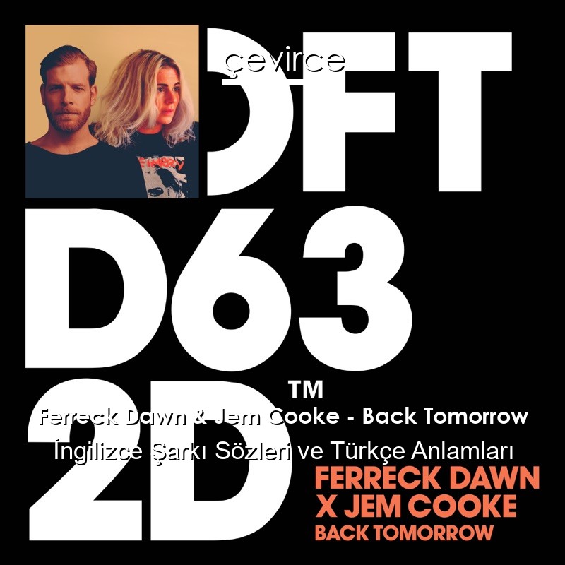 Ferreck Dawn & Jem Cooke – Back Tomorrow İngilizce Şarkı Sözleri Türkçe Anlamları