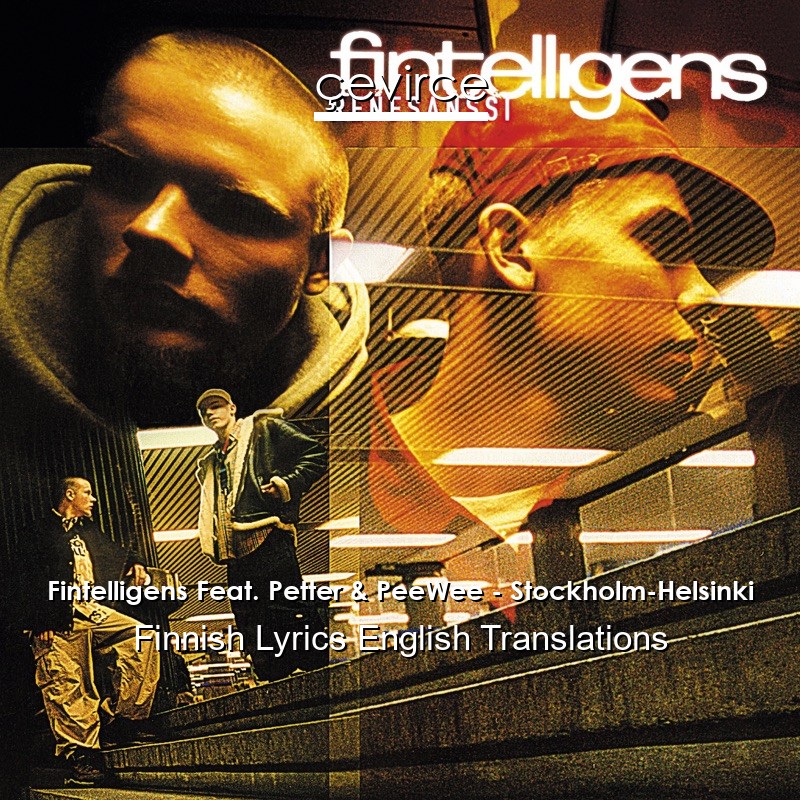 Fintelligens Feat. Petter & PeeWee – Stockholm-Helsinki Finnish Lyrics English Translations