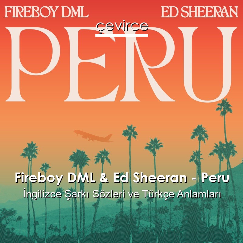 Fireboy DML & Ed Sheeran – Peru İngilizce Şarkı Sözleri Türkçe Anlamları