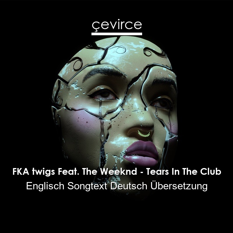 FKA twigs Feat. The Weeknd – Tears In The Club Englisch Songtext Deutsch Übersetzung