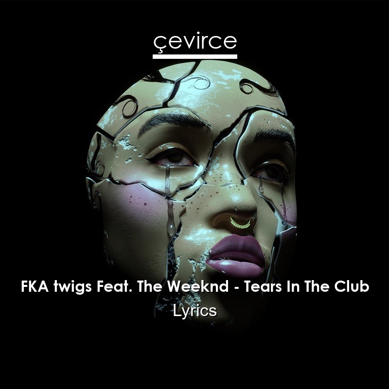 FKA twigs Feat. The Weeknd – Tears In The Club Lyrics