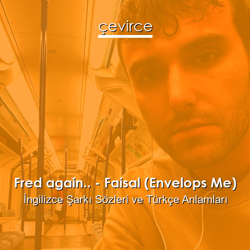 Fred again.. – Faisal (Envelops Me) İngilizce Şarkı Sözleri Türkçe Anlamları