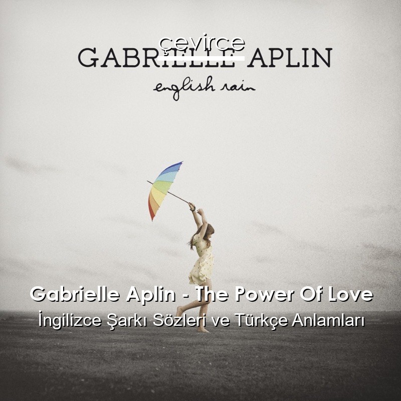 Gabrielle Aplin – The Power Of Love İngilizce Şarkı Sözleri Türkçe Anlamları