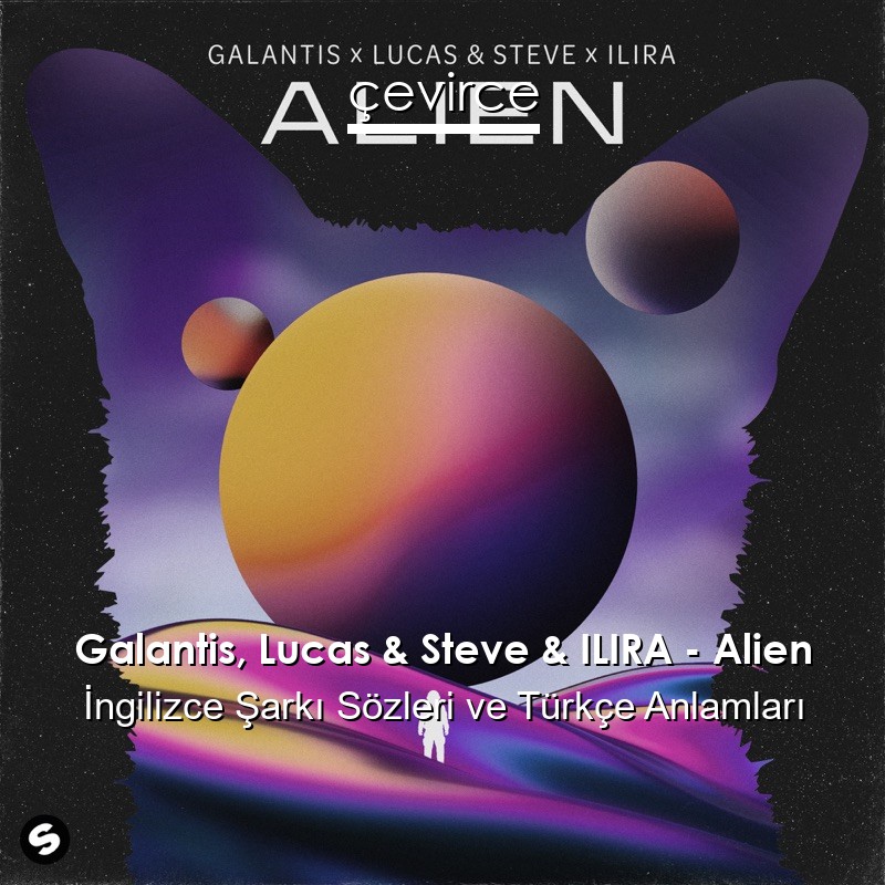 Galantis, Lucas & Steve & ILIRA – Alien İngilizce Şarkı Sözleri Türkçe Anlamları