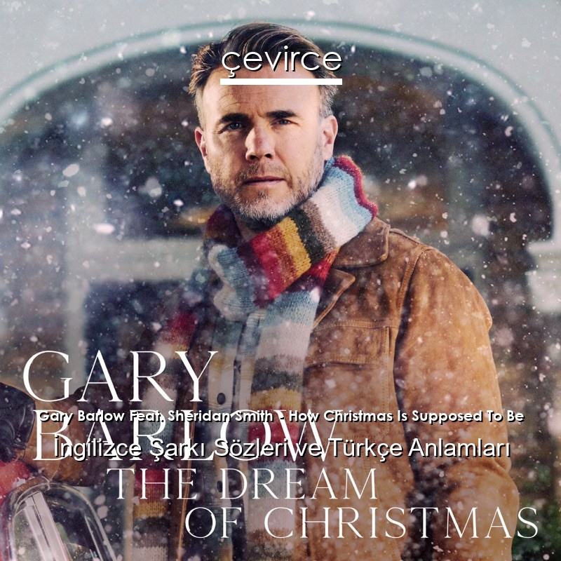 Gary Barlow Feat. Sheridan Smith – How Christmas Is Supposed To Be İngilizce Şarkı Sözleri Türkçe Anlamları