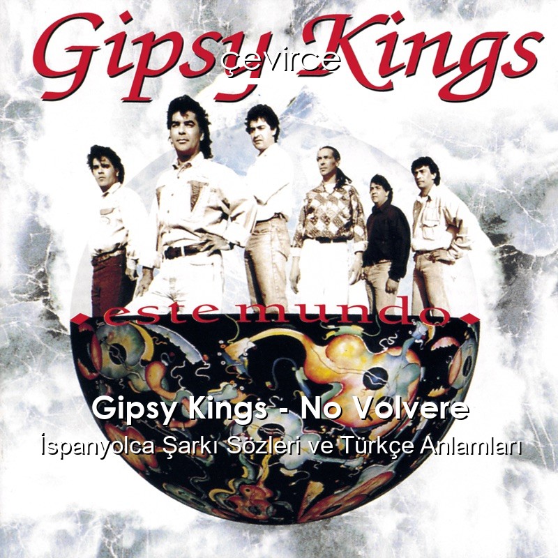 Gipsy Kings – No Volvere İspanyolca Şarkı Sözleri Türkçe Anlamları