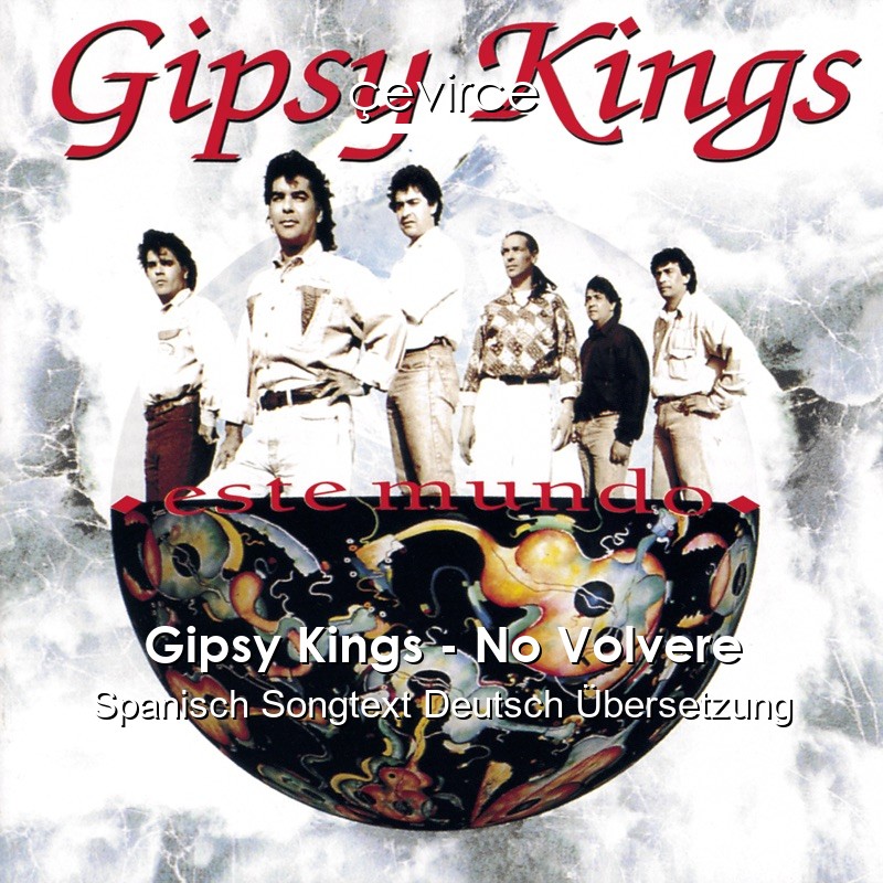 Gipsy Kings – No Volvere Spanisch Songtext Deutsch Übersetzung