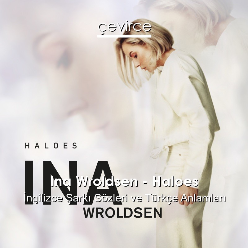 Ina Wroldsen – Haloes İngilizce Şarkı Sözleri Türkçe Anlamları