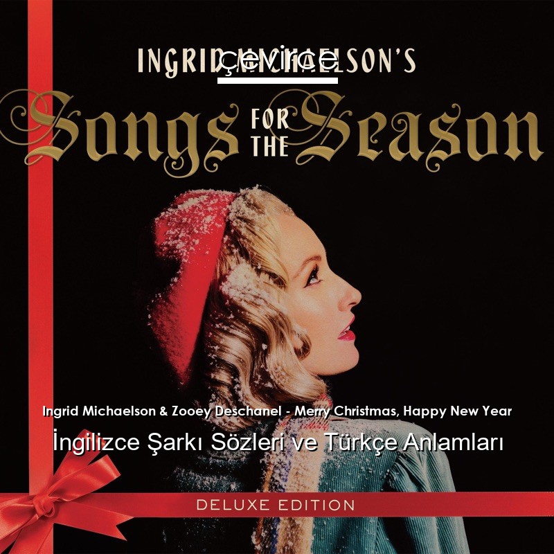 Ingrid Michaelson & Zooey Deschanel – Merry Christmas, Happy New Year İngilizce Şarkı Sözleri Türkçe Anlamları