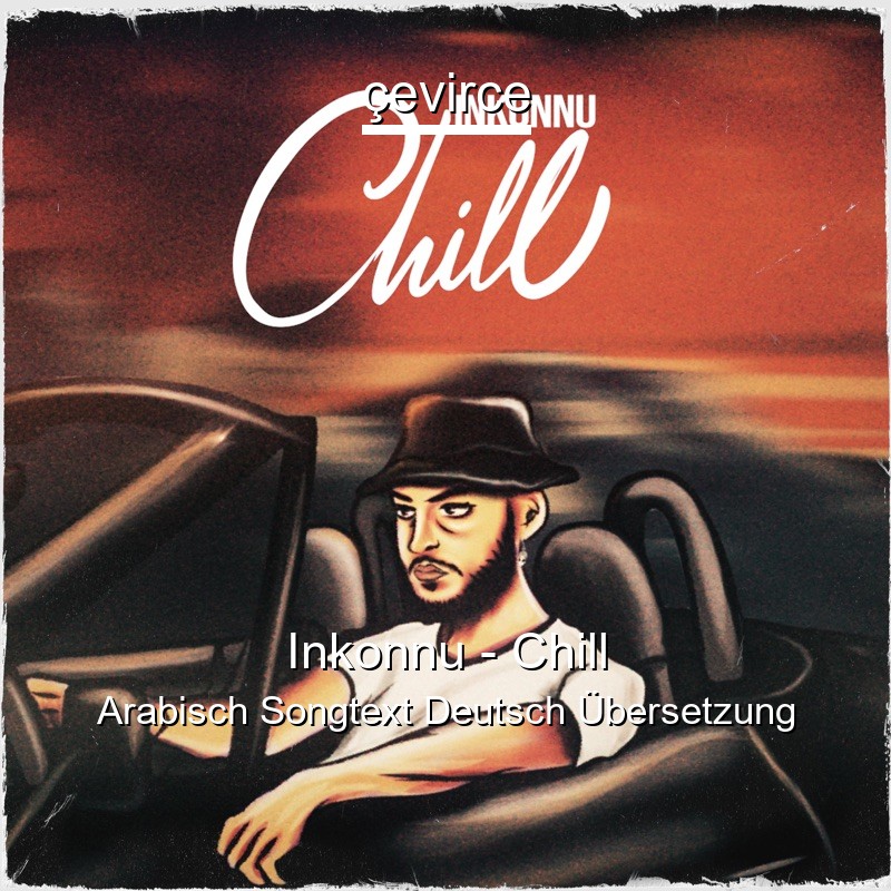 Inkonnu – Chill Arabisch Songtext Deutsch Übersetzung