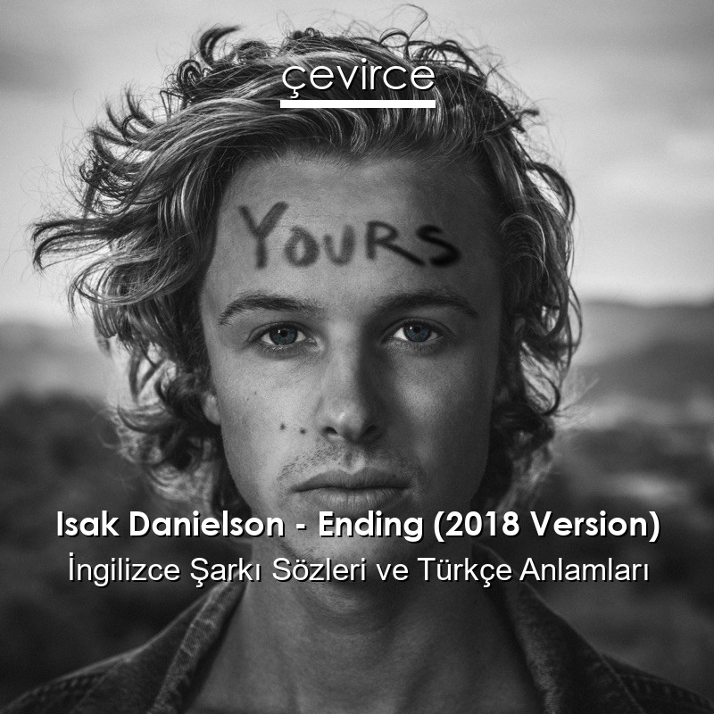 Isak Danielson – Ending (2018 Version) İngilizce Şarkı Sözleri Türkçe Anlamları