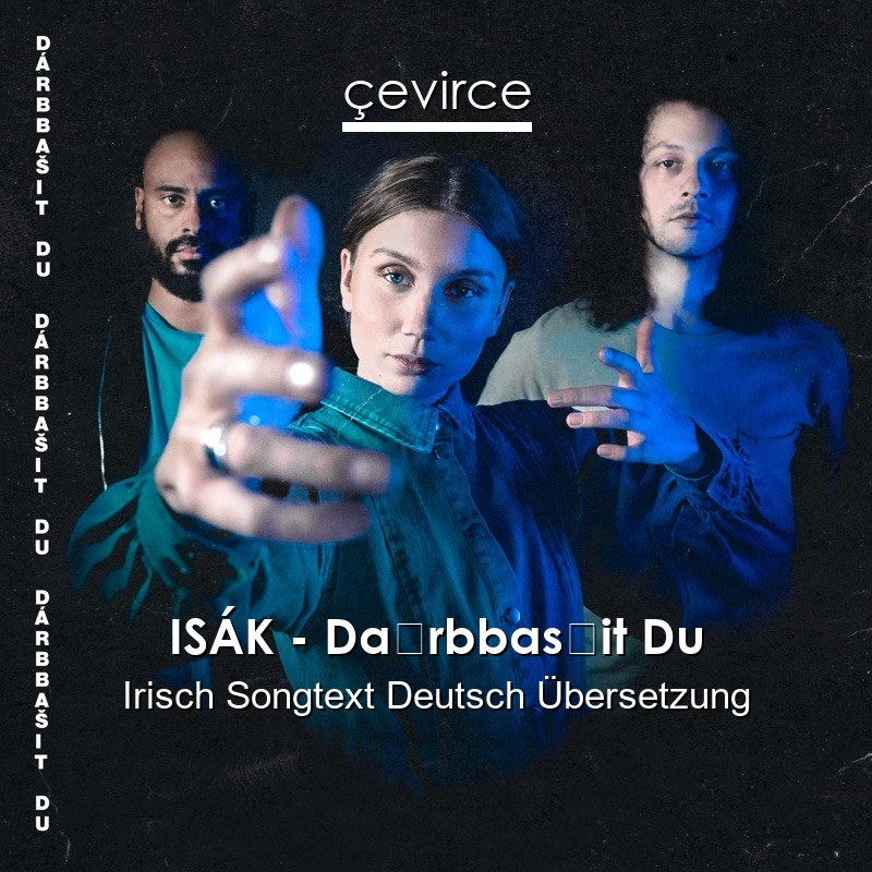 ISÁK – Dárbbašit Du Irisch Songtext Deutsch Übersetzung