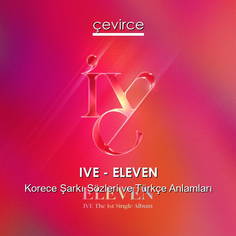 IVE – ELEVEN Korece Şarkı Sözleri Türkçe Anlamları