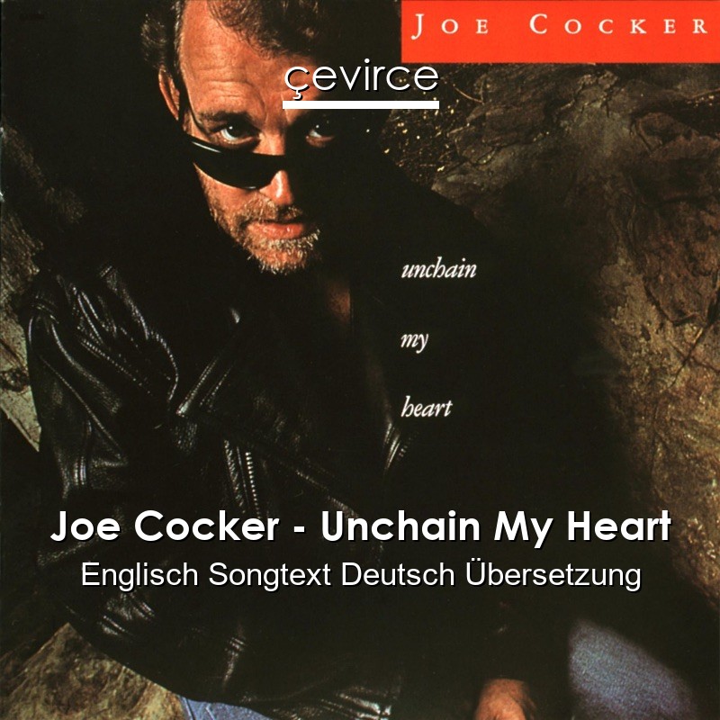 Joe Cocker – Unchain My Heart Englisch Songtext Deutsch Übersetzung