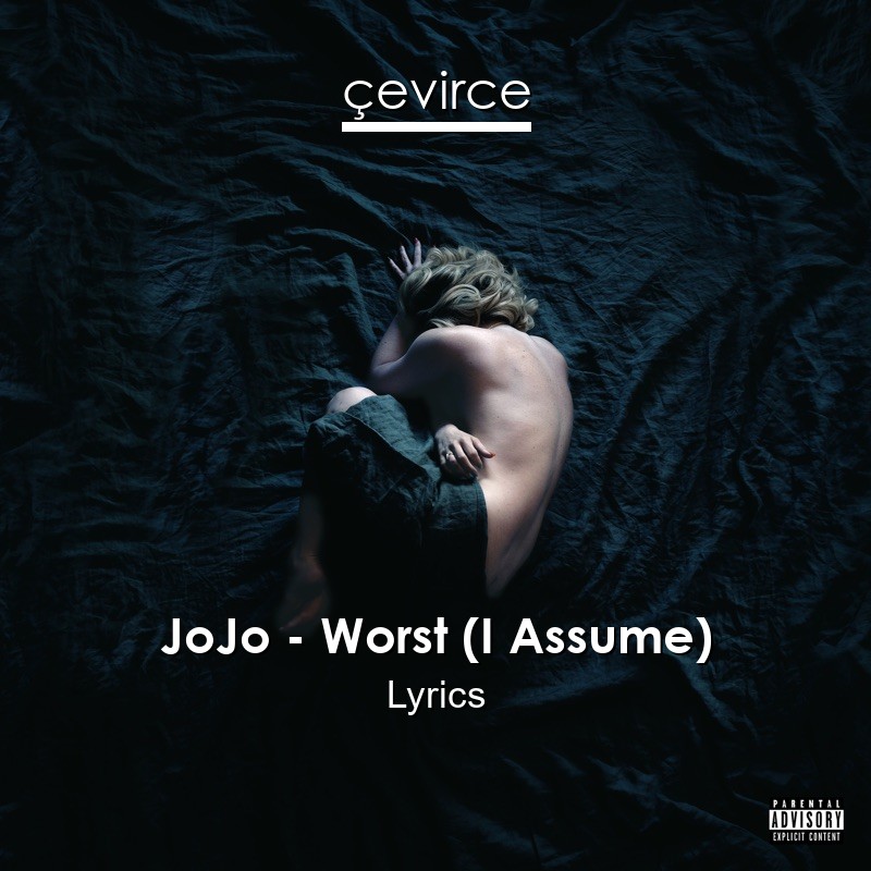 JoJo – Worst (I Assume) Lyrics