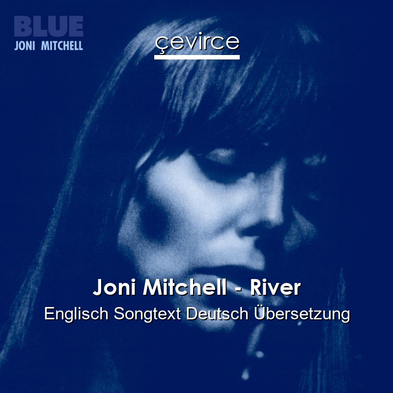 Joni Mitchell – River Englisch Songtext Deutsch Übersetzung