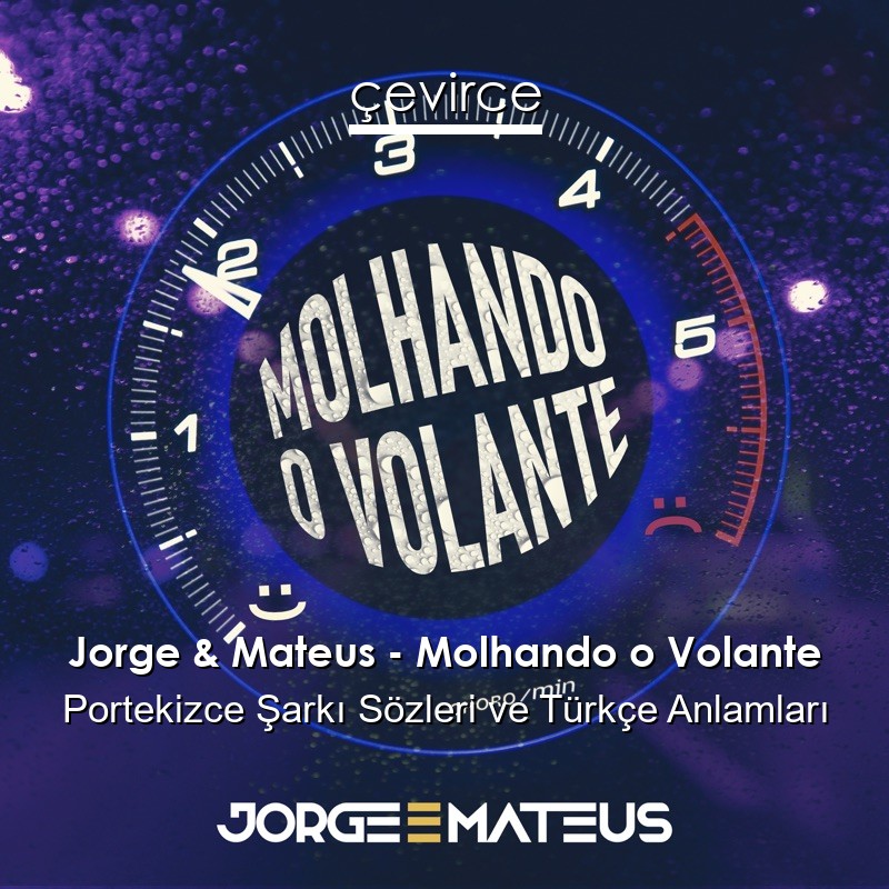 Jorge & Mateus – Molhando o Volante Portekizce Şarkı Sözleri Türkçe Anlamları