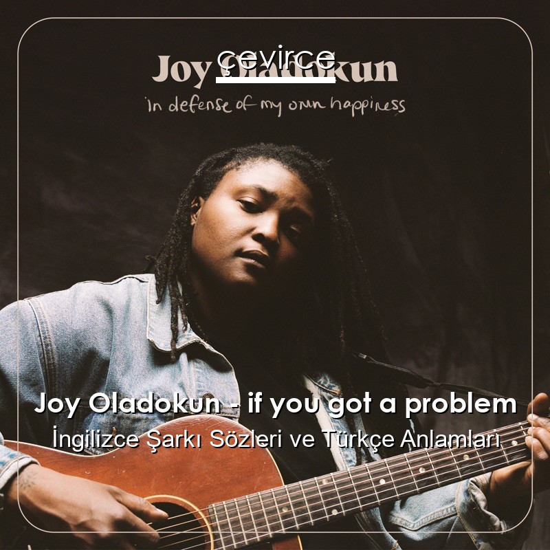 Joy Oladokun – if you got a problem İngilizce Şarkı Sözleri Türkçe Anlamları