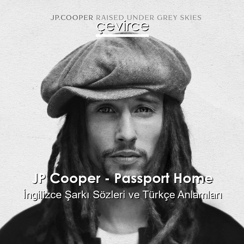 JP Cooper – Passport Home İngilizce Şarkı Sözleri Türkçe Anlamları