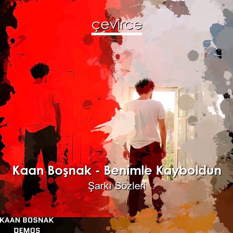 Kaan Boşnak – Benimle Kayboldun Şarkı Sözleri