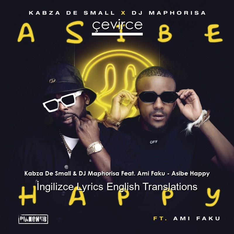 Kabza De Small & DJ Maphorisa Feat. Ami Faku – Asibe Happy  Lyrics English Translations