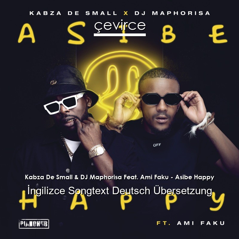 Kabza De Small & DJ Maphorisa Feat. Ami Faku – Asibe Happy  Songtext Deutsch Übersetzung