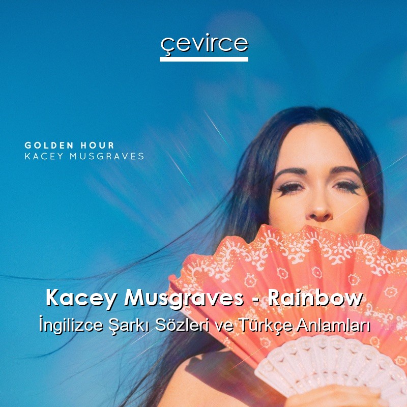 Kacey Musgraves – Rainbow İngilizce Şarkı Sözleri Türkçe Anlamları