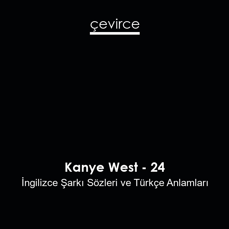 Kanye West – 24 İngilizce Şarkı Sözleri Türkçe Anlamları