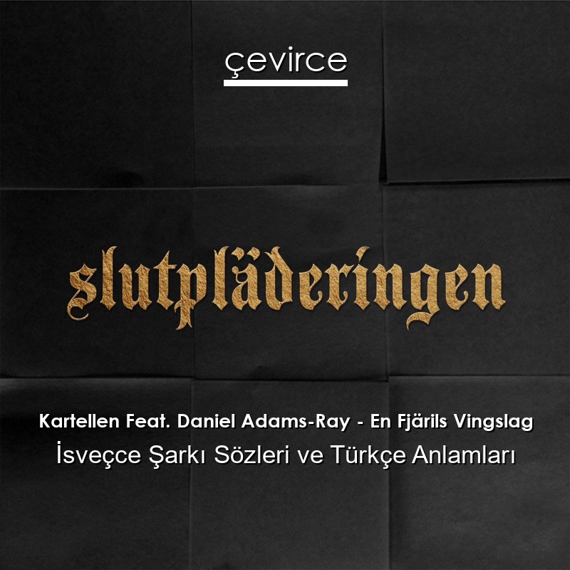 Kartellen Feat. Daniel Adams-Ray – En Fjärils Vingslag İsveçce Şarkı Sözleri Türkçe Anlamları